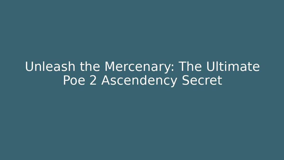 Unleash the Mercenary: The Ultimate Poe 2 Ascendency Secret