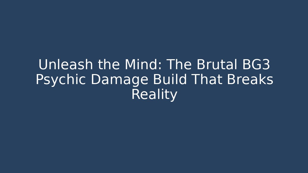 Unleash the Mind: The Brutal BG3 Psychic Damage Build That Breaks Reality