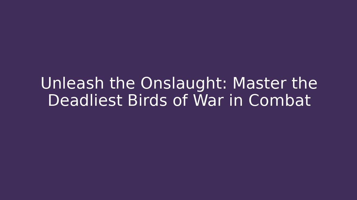 Unleash the Onslaught: Master the Deadliest Birds of War in Combat