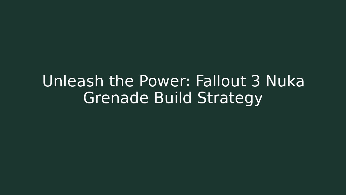 Unleash the Power: Fallout 3 Nuka Grenade Build Strategy