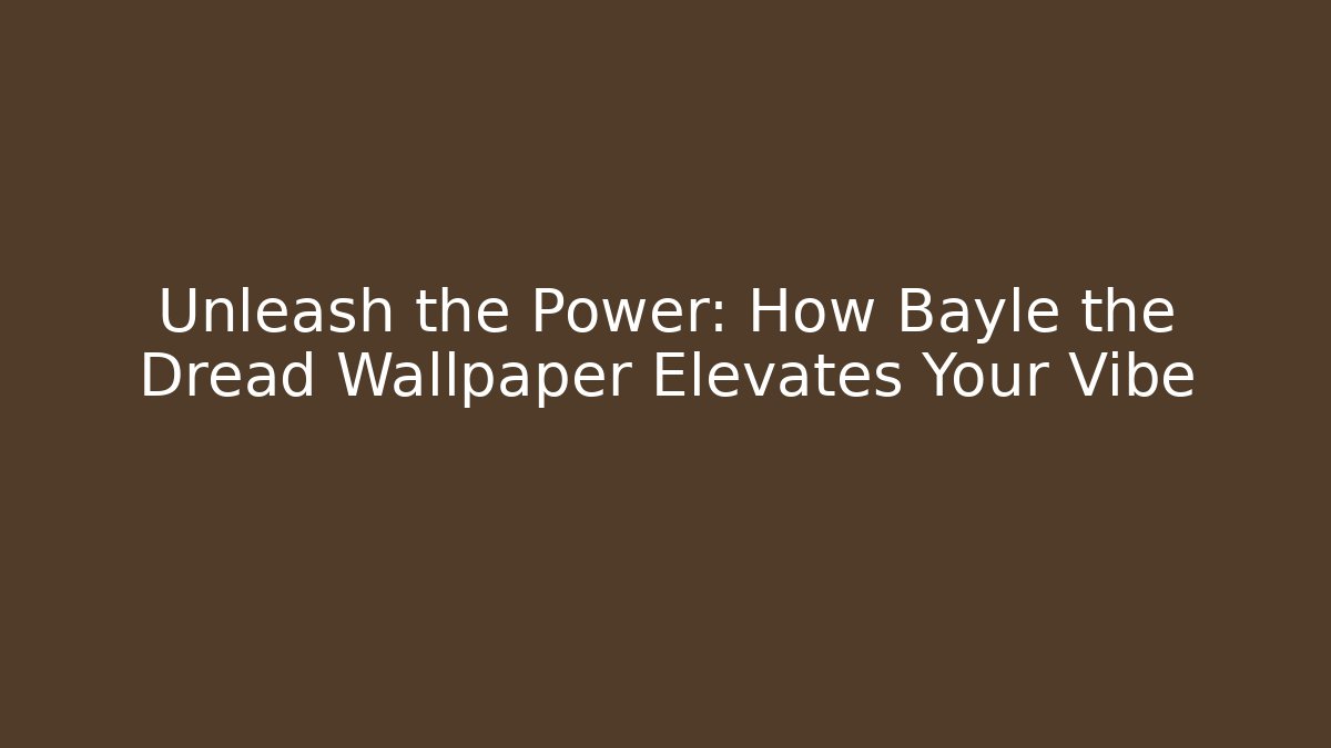 Unleash the Power: How Bayle the Dread Wallpaper Elevates Your Vibe