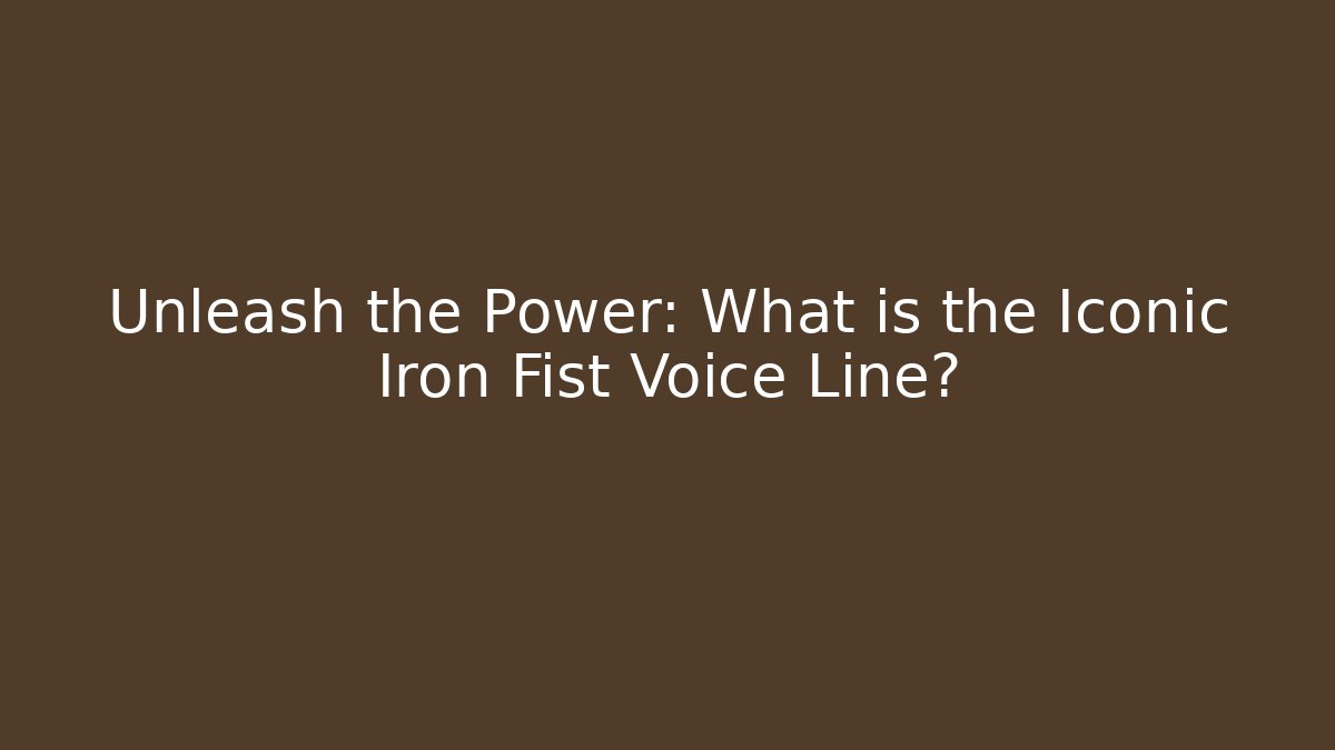 Unleash the Power: What is the Iconic Iron Fist Voice Line?