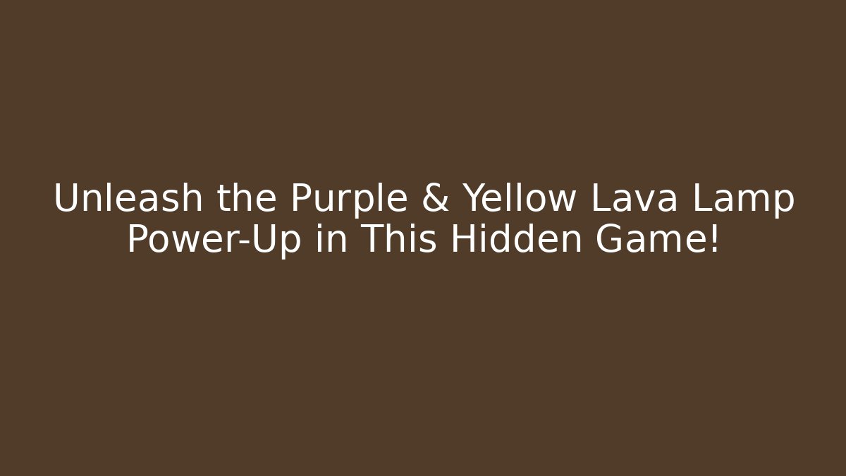 Unleash the Purple & Yellow Lava Lamp Power-Up in This Hidden Game!