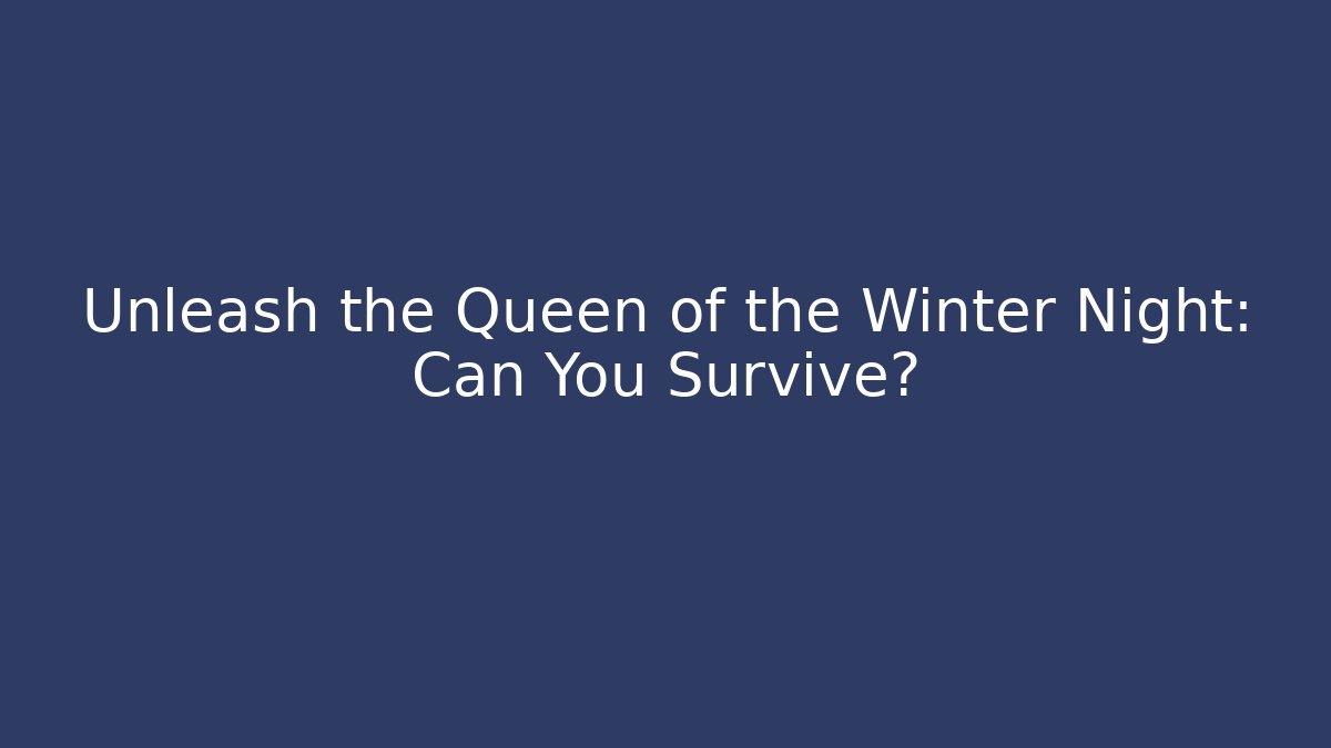 Unleash the Queen of the Winter Night: Can You Survive?