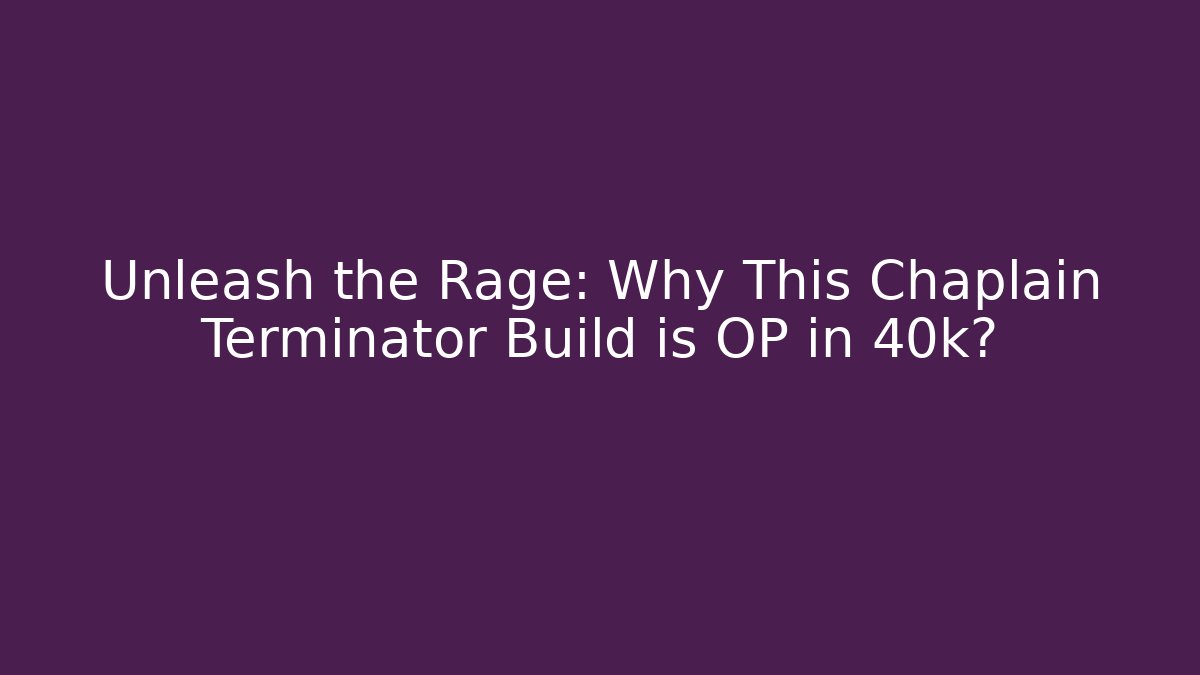Unleash the Rage: Why This Chaplain Terminator Build is OP in 40k?