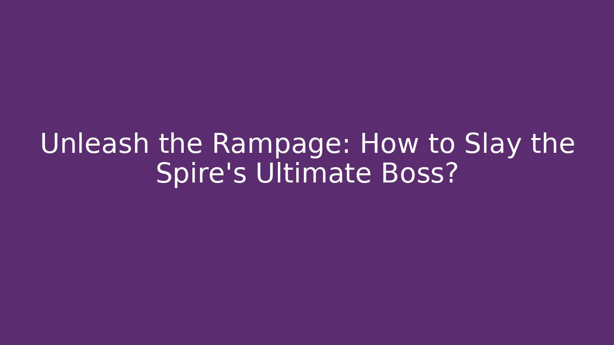 Unleash the Rampage: How to Slay the Spire's Ultimate Boss?