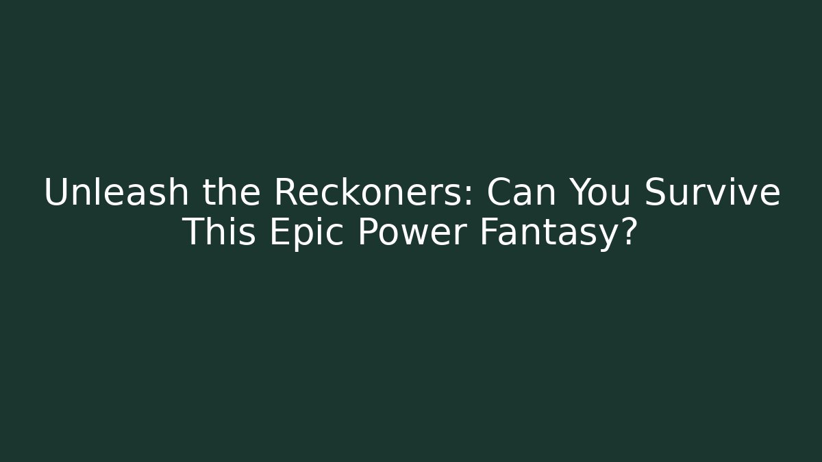 Unleash the Reckoners: Can You Survive This Epic Power Fantasy?