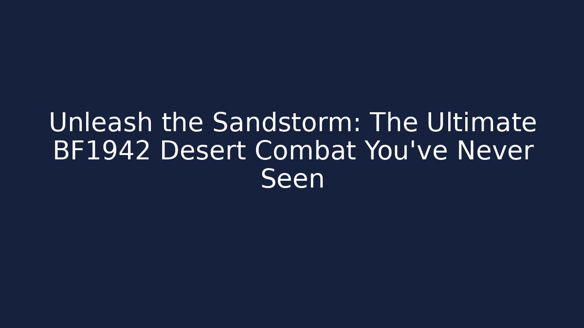 Unleash the Sandstorm: The Ultimate BF1942 Desert Combat You've Never Seen