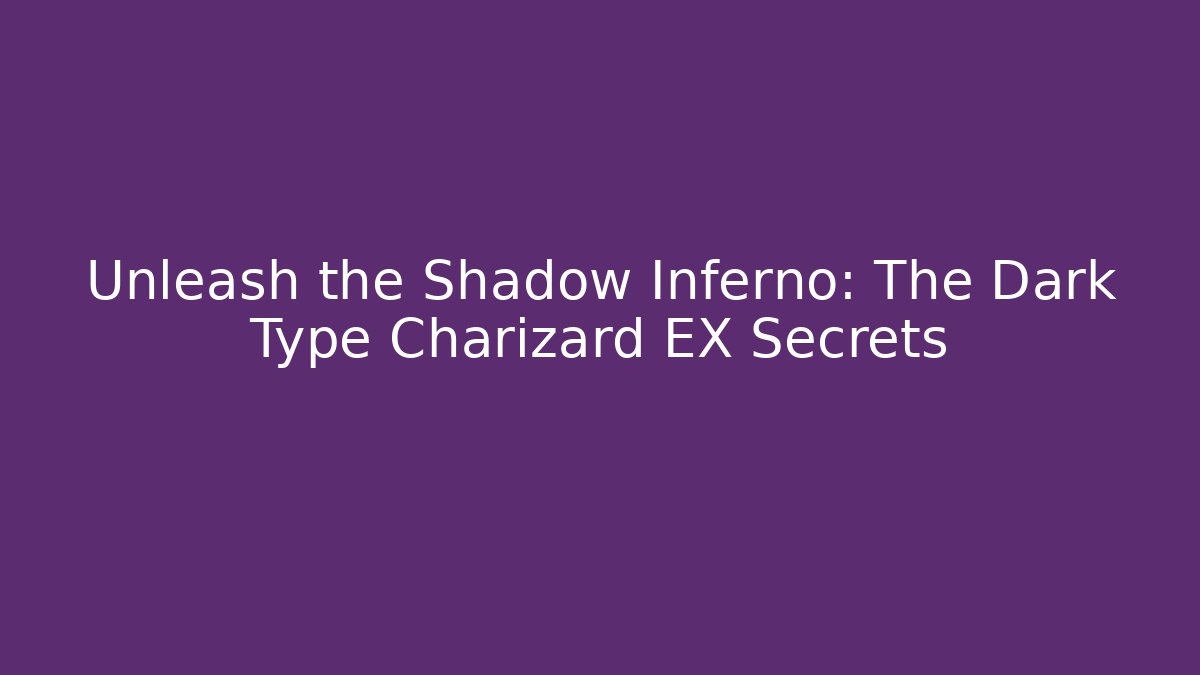Unleash the Shadow Inferno: The Dark Type Charizard EX Secrets