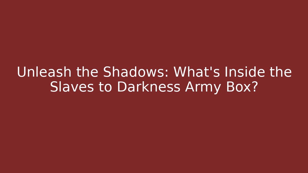 Unleash the Shadows: What’s Inside the Slaves to Darkness Army Box?