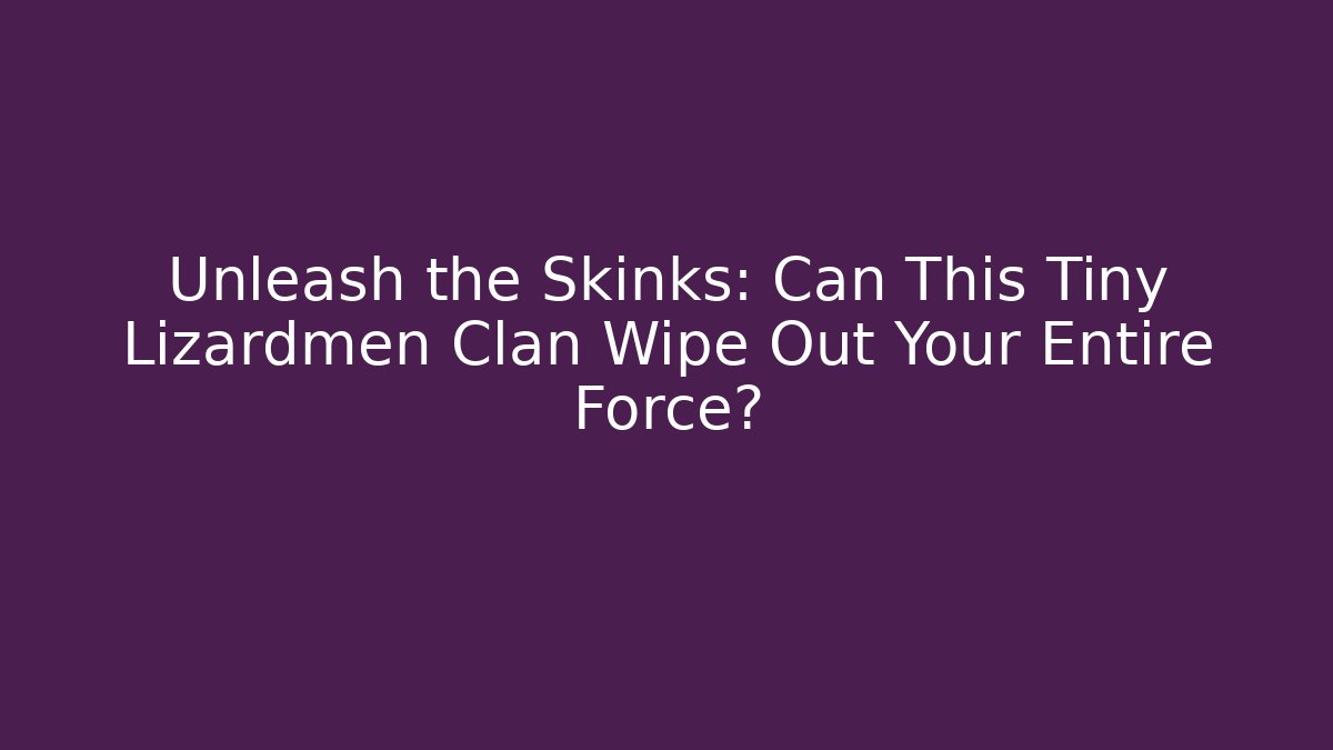 Unleash the Skinks: Can This Tiny Lizardmen Clan Wipe Out Your Entire Force?