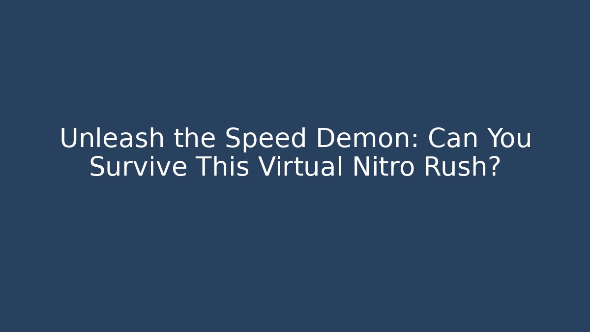 Unleash the Speed Demon: Can You Survive This Virtual Nitro Rush?