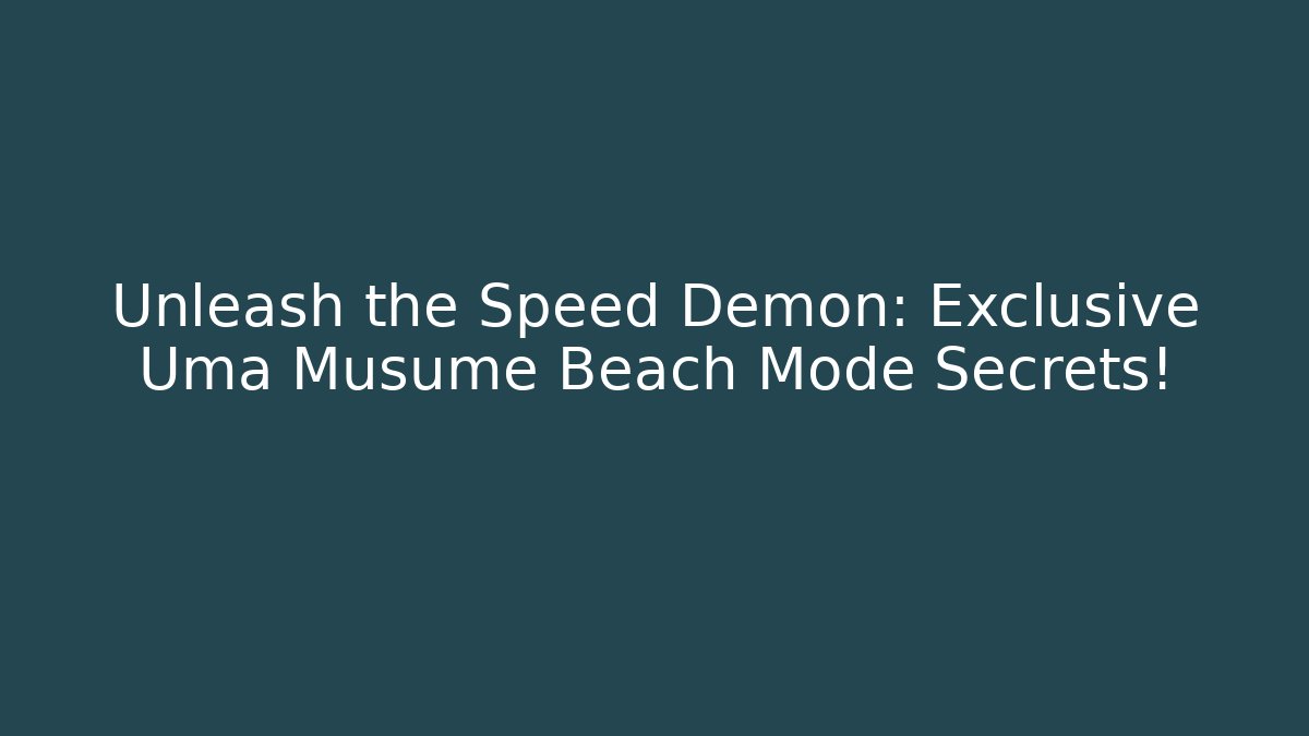 Unleash the Speed Demon: Exclusive Uma Musume Beach Mode Secrets!