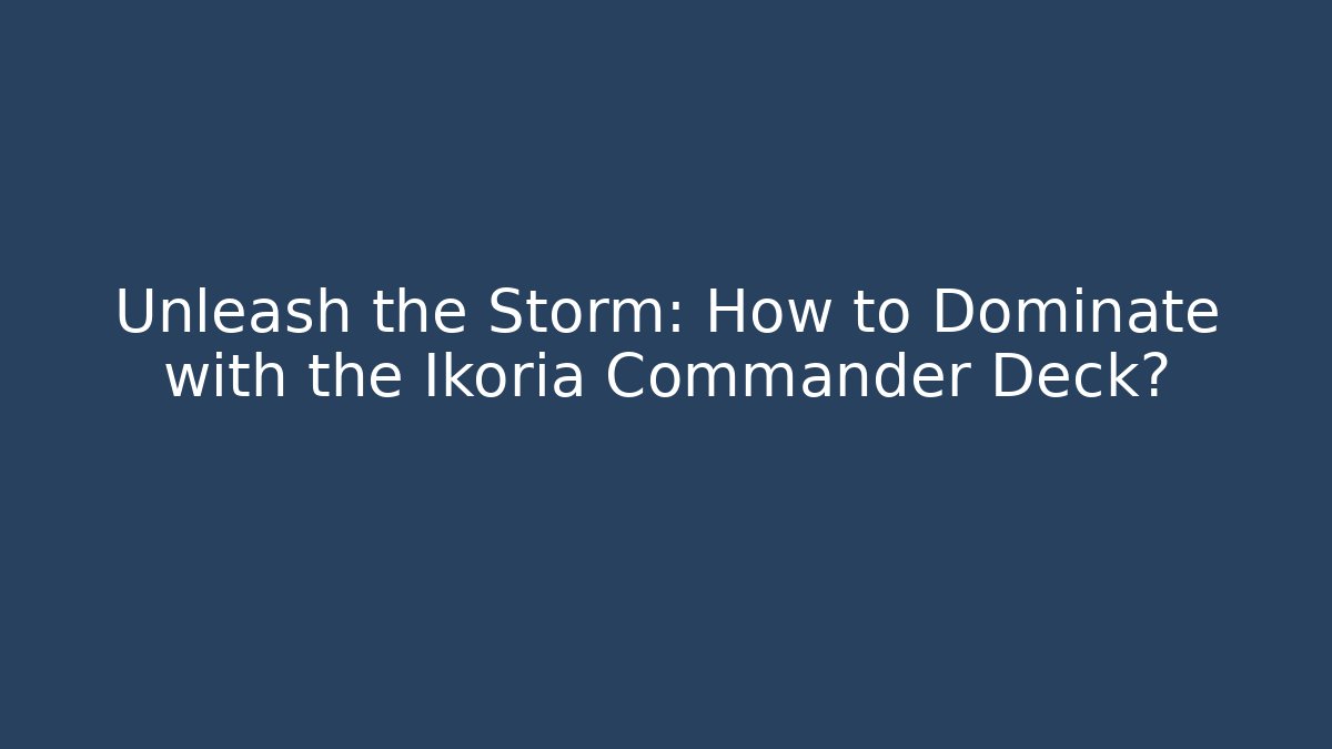 Unleash the Storm: How to Dominate with the Ikoria Commander Deck?