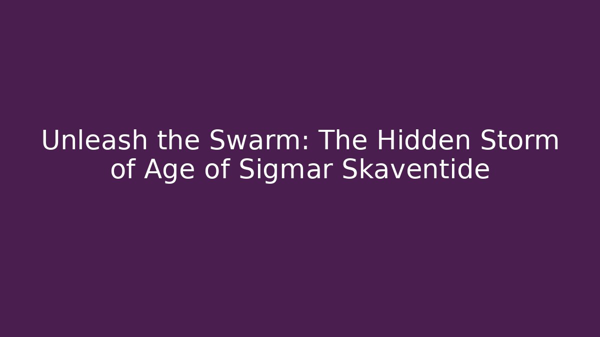 Unleash the Swarm: The Hidden Storm of Age of Sigmar Skaventide
