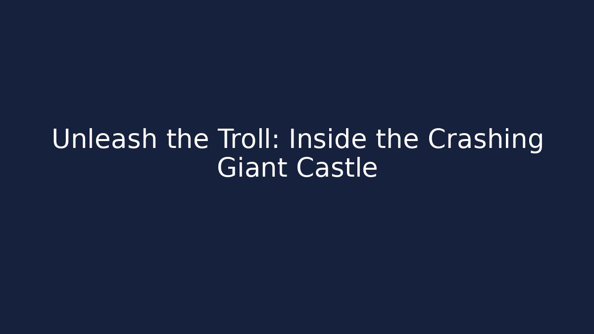 Unleash the Troll: Inside the Crashing Giant Castle