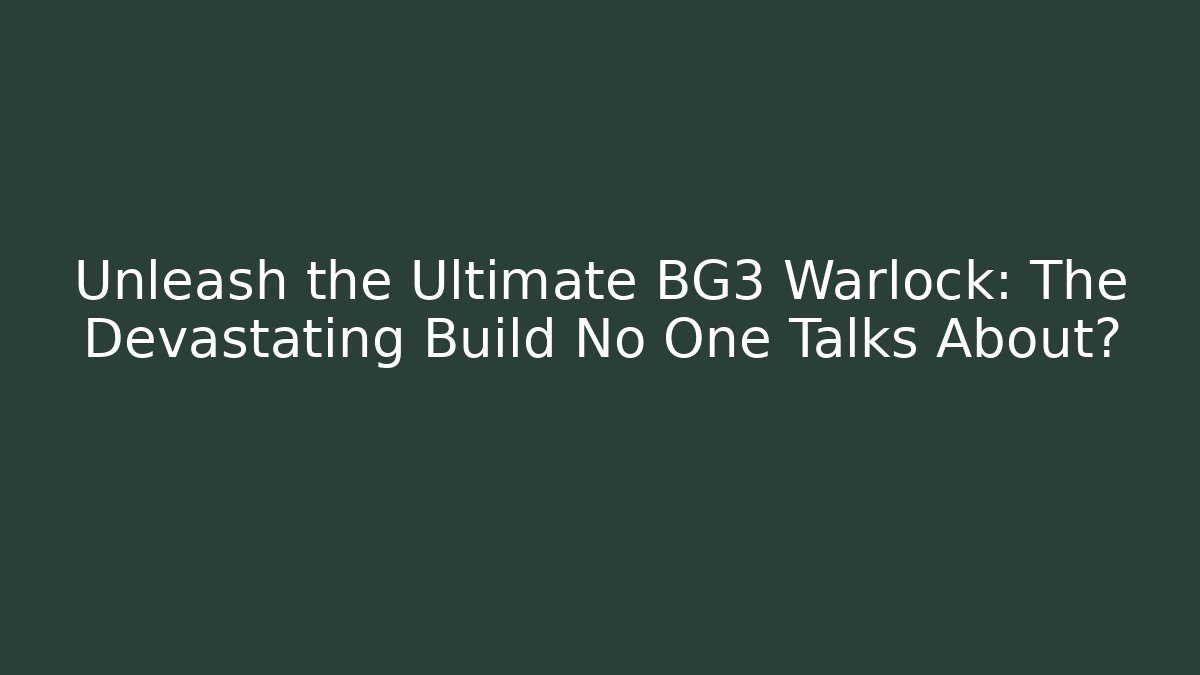 Unleash the Ultimate BG3 Warlock: The Devastating Build No One Talks About?