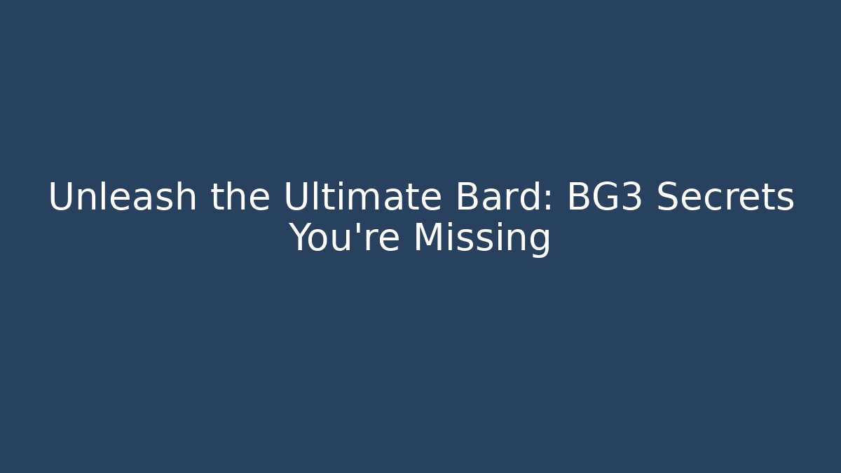 Unleash the Ultimate Bard: BG3 Secrets You’re Missing - Create More Assets