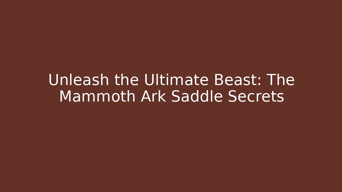 Unleash the Ultimate Beast: The Mammoth Ark Saddle Secrets