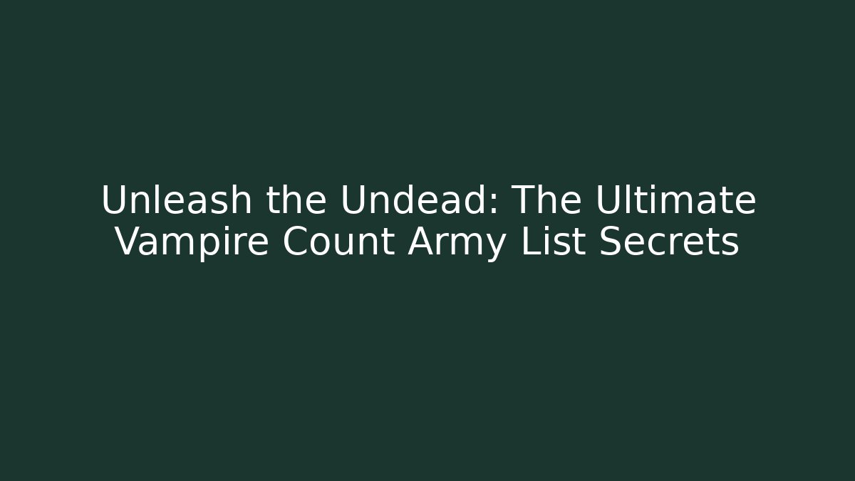 Unleash the Undead: The Ultimate Vampire Count Army List Secrets