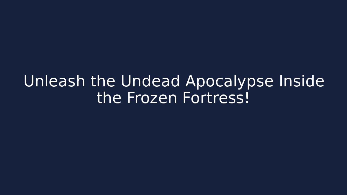 Unleash the Undead Apocalypse Inside the Frozen Fortress!