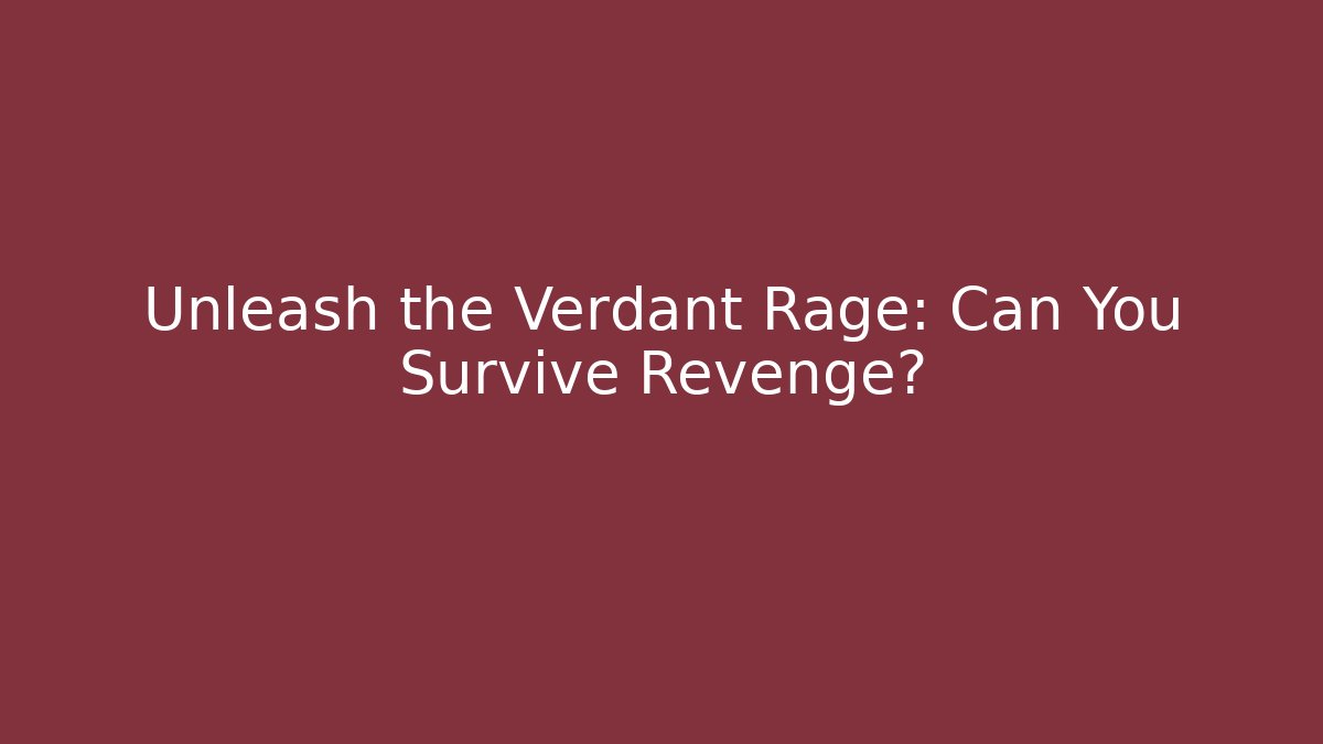 Unleash the Verdant Rage: Can You Survive Revenge?