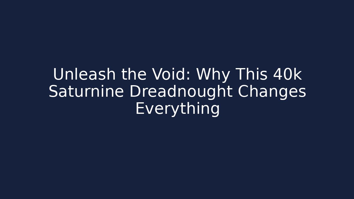 Unleash the Void: Why This 40k Saturnine Dreadnought Changes Everything