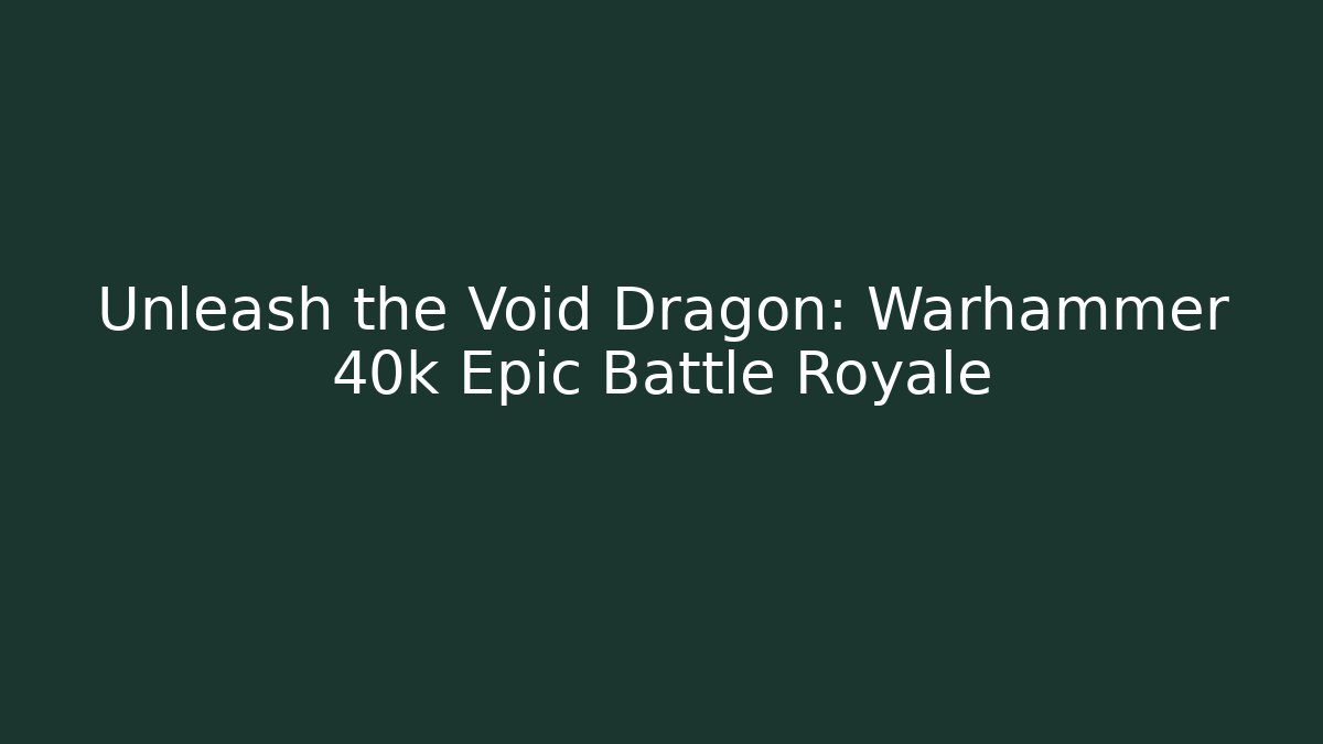 Unleash the Void Dragon: Warhammer 40k Epic Battle Royale