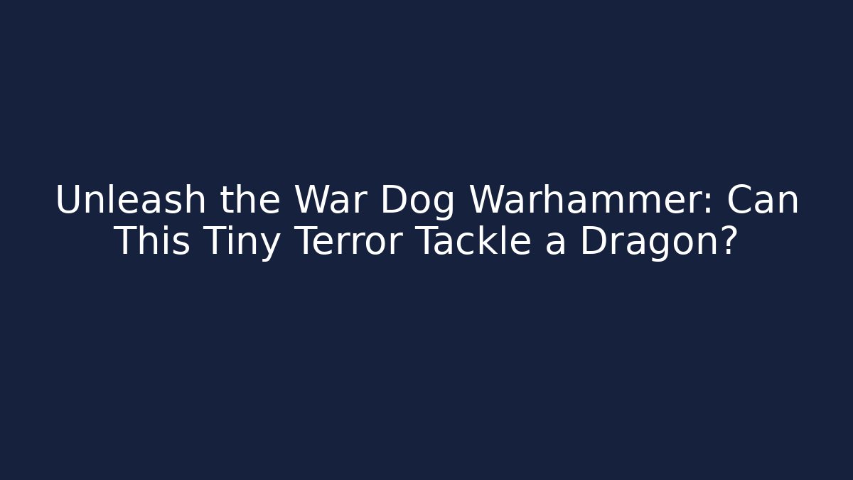 Unleash the War Dog Warhammer: Can This Tiny Terror Tackle a Dragon?