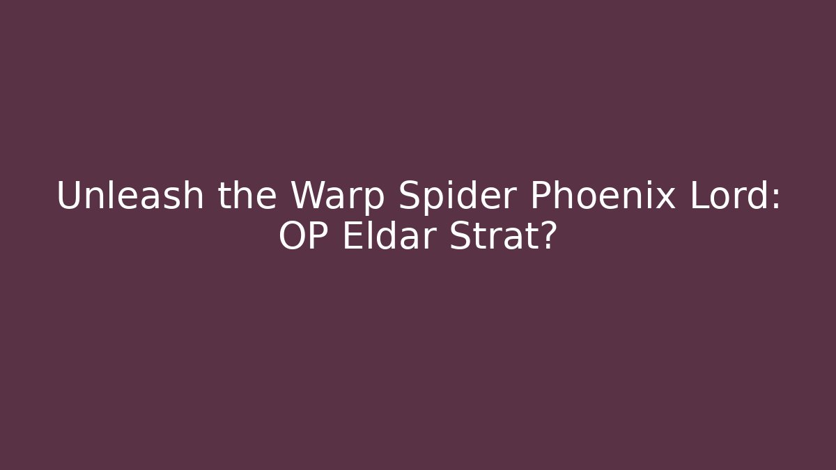 Unleash the Warp Spider Phoenix Lord: OP Eldar Strat?