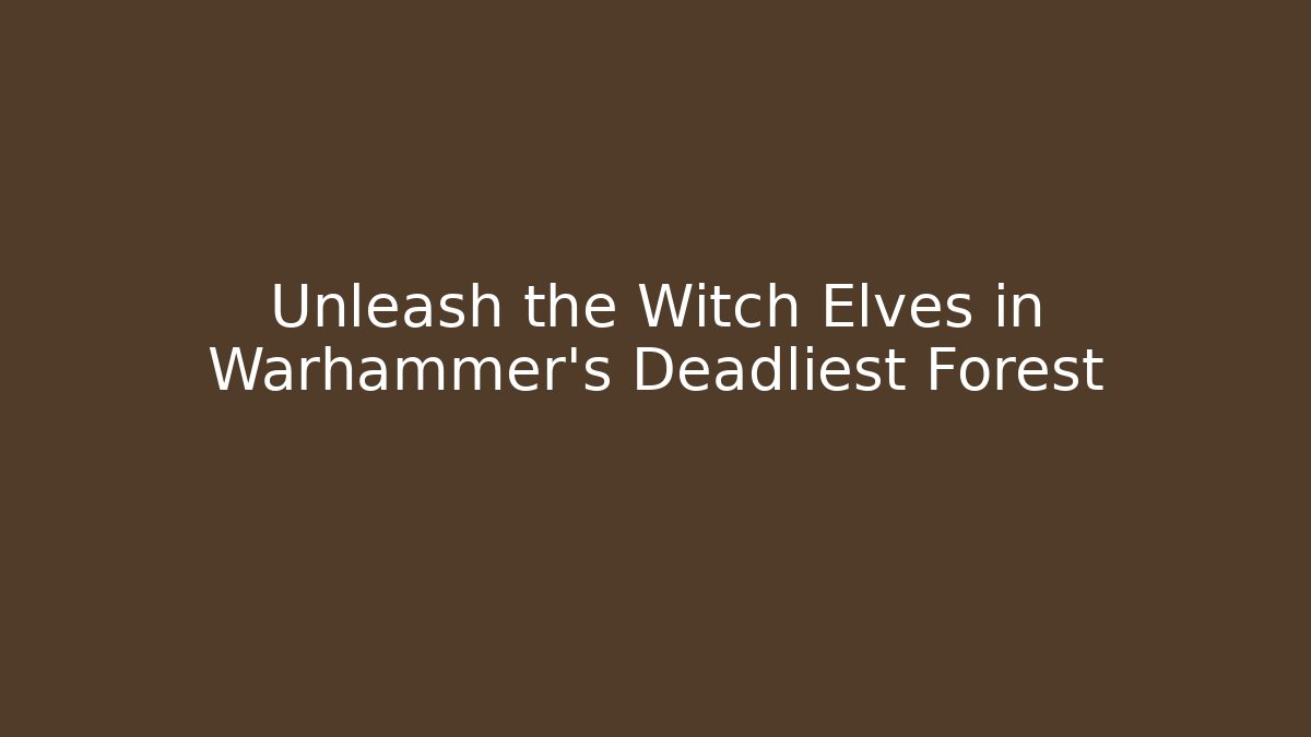 Unleash the Witch Elves in Warhammer's Deadliest Forest