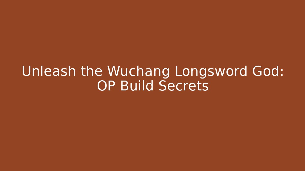 Unleash the Wuchang Longsword God: OP Build Secrets