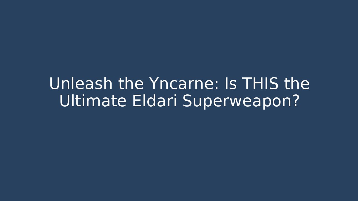 Unleash the Yncarne: Is THIS the Ultimate Eldari Superweapon?
