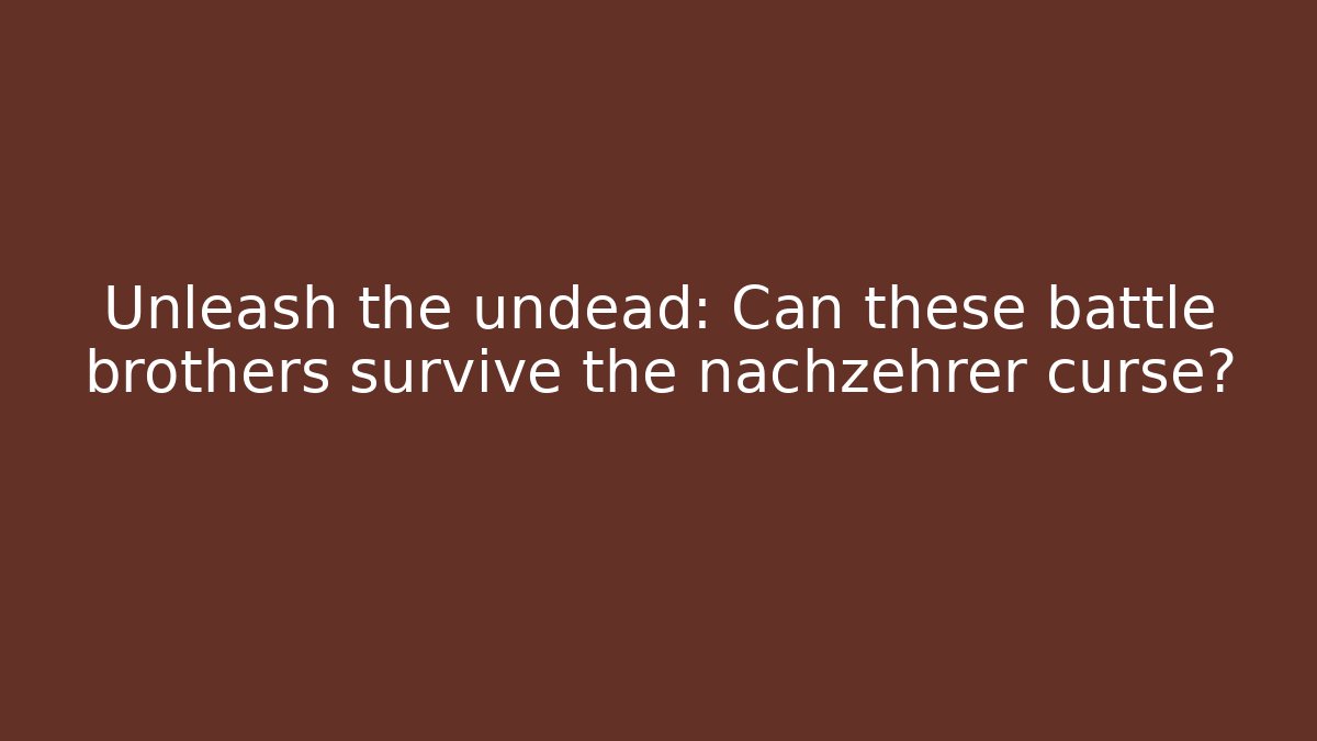 Unleash the undead: Can these battle brothers survive the nachzehrer curse?