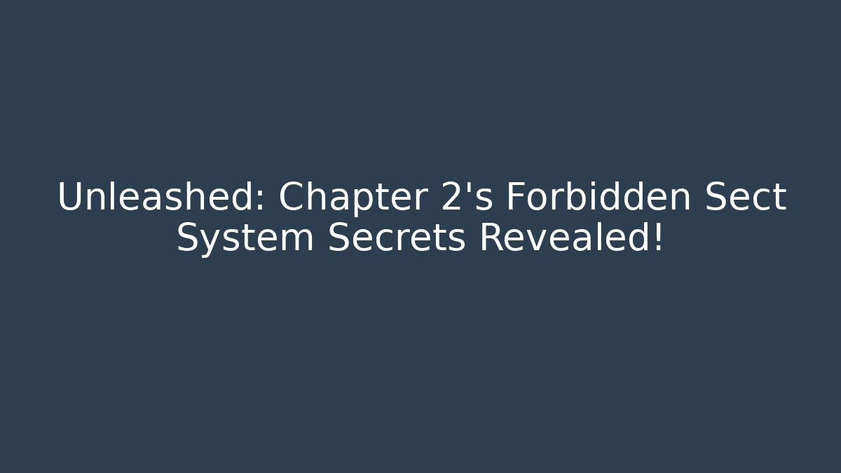 Unleashed: Chapter 2’s Forbidden Sect System Secrets Revealed!