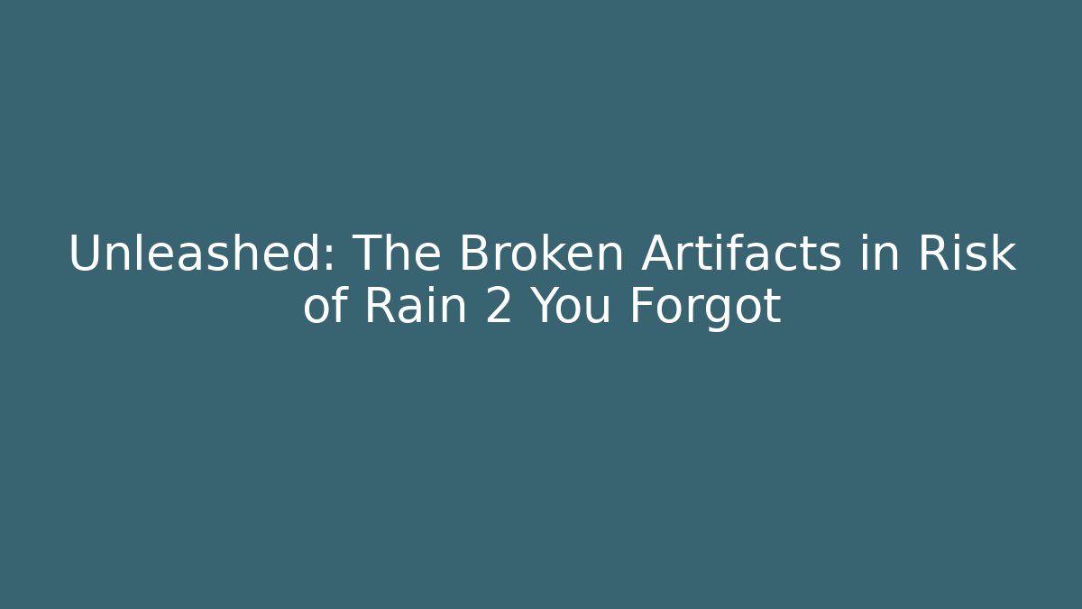 Unleashed: The Broken Artifacts in Risk of Rain 2 You Forgot