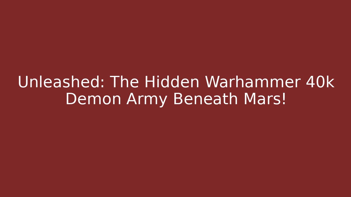 Unleashed: The Hidden Warhammer 40k Demon Army Beneath Mars!