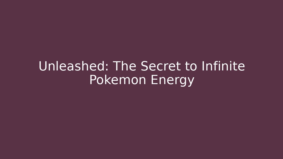 Unleashed: The Secret to Infinite Pokémon Energy