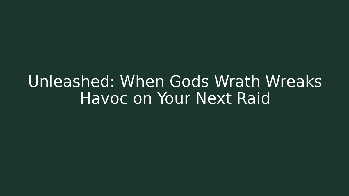 Unleashed: When Gods Wrath Wreaks Havoc on Your Next Raid