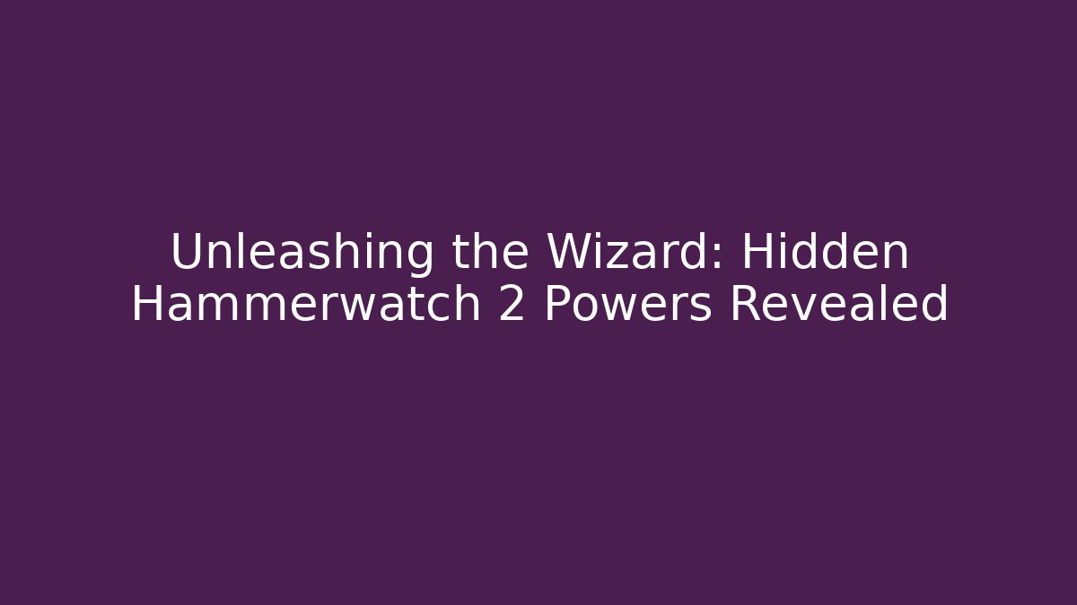 Unleashing the Wizard: Hidden Hammerwatch 2 Powers Revealed - Create More Assets