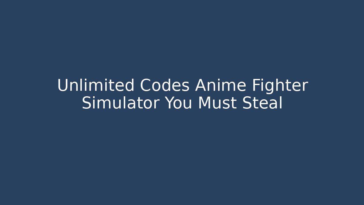 Unlimited Codes Anime Fighter Simulator You Must Steal