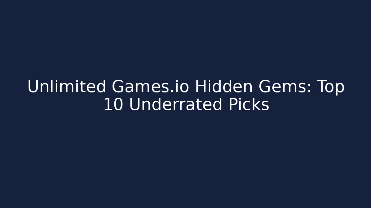 Unlimited Games.io Hidden Gems: Top 10 Underrated Picks