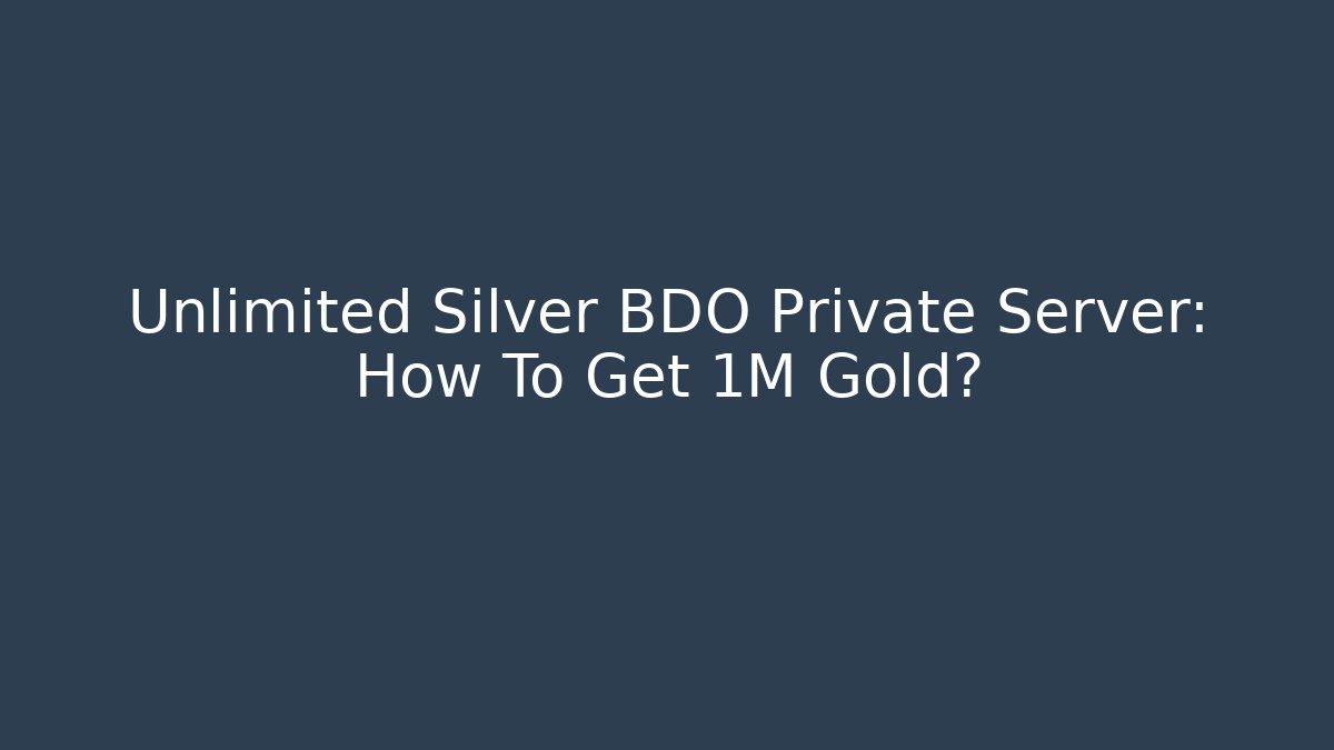 Unlimited Silver BDO Private Server: How To Get 1M Gold?