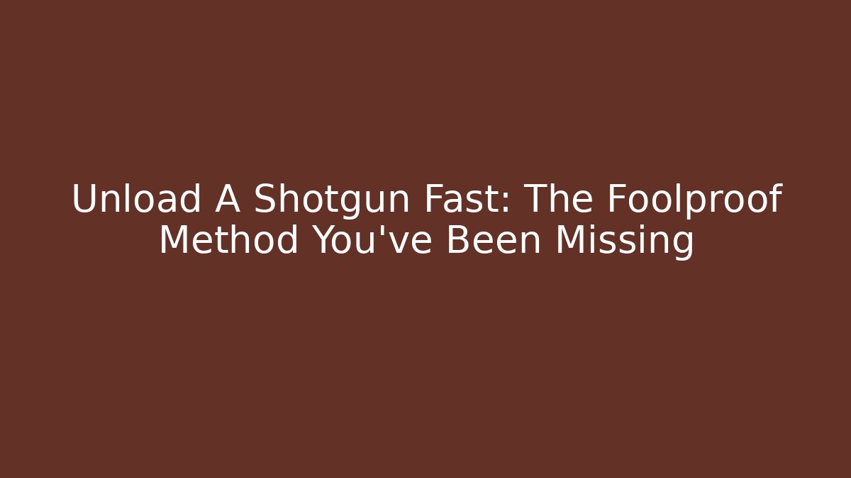 Unload A Shotgun Fast: The Foolproof Method You've Been Missing - Create More Assets