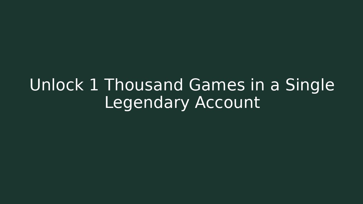 Unlock 1 Thousand Games in a Single Legendary Account