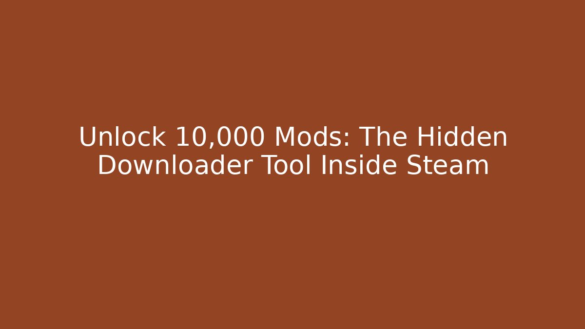 Unlock 10,000 Mods: The Hidden Downloader Tool Inside Steam