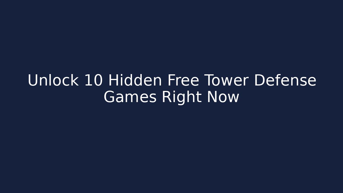 Unlock 10 Hidden Free Tower Defense Games Right Now
