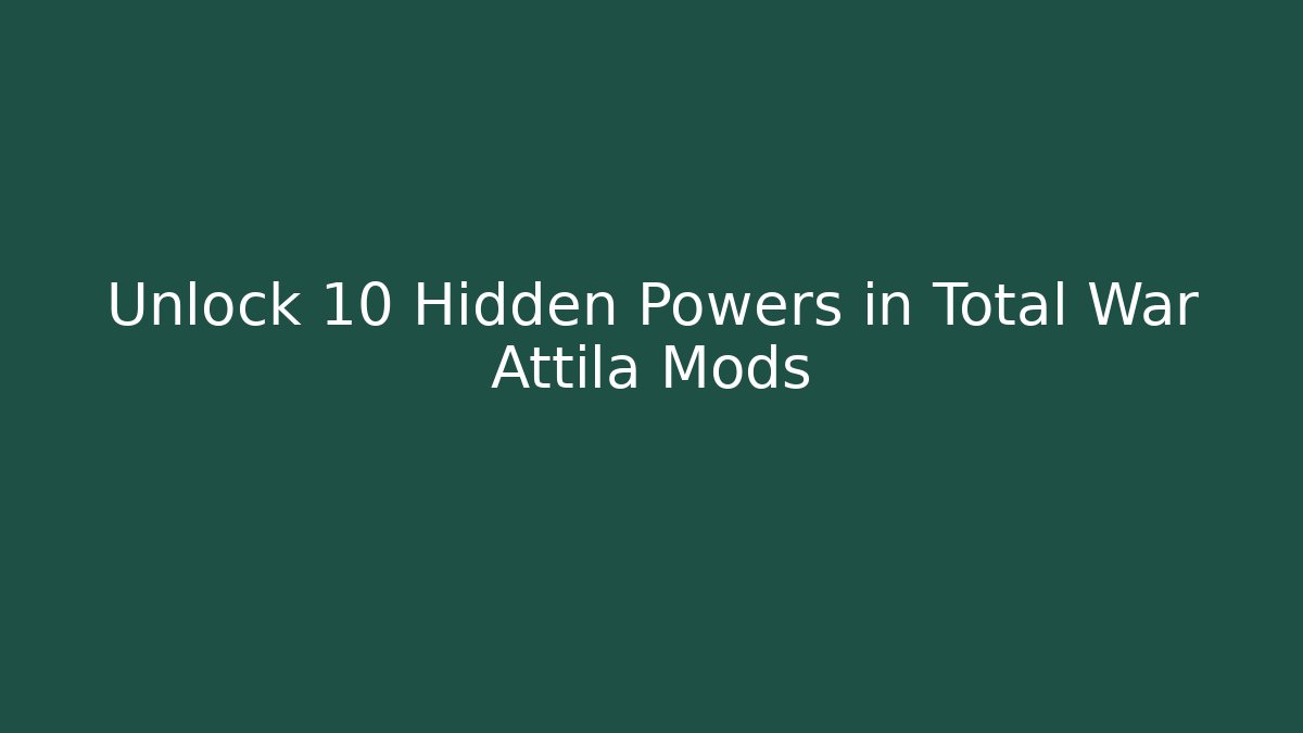 Unlock 10 Hidden Powers in Total War Attila Mods - Create More Assets
