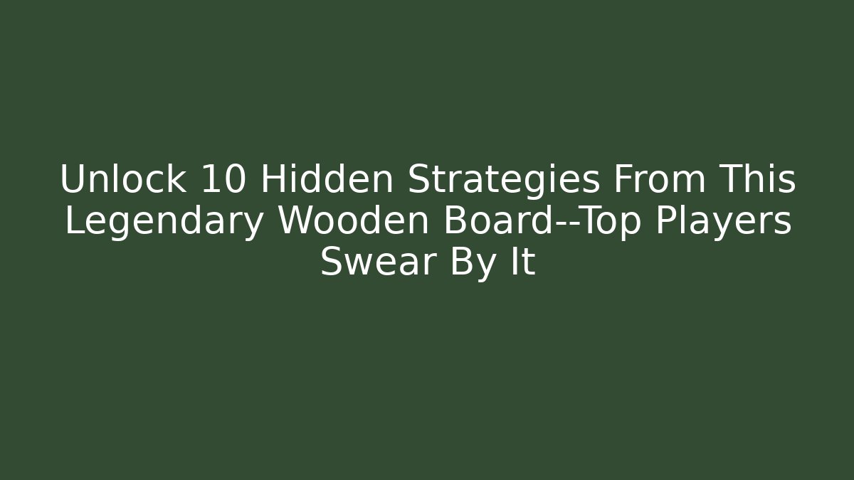 Unlock 10 Hidden Strategies From This Legendary Wooden Board—Top Players Swear By It