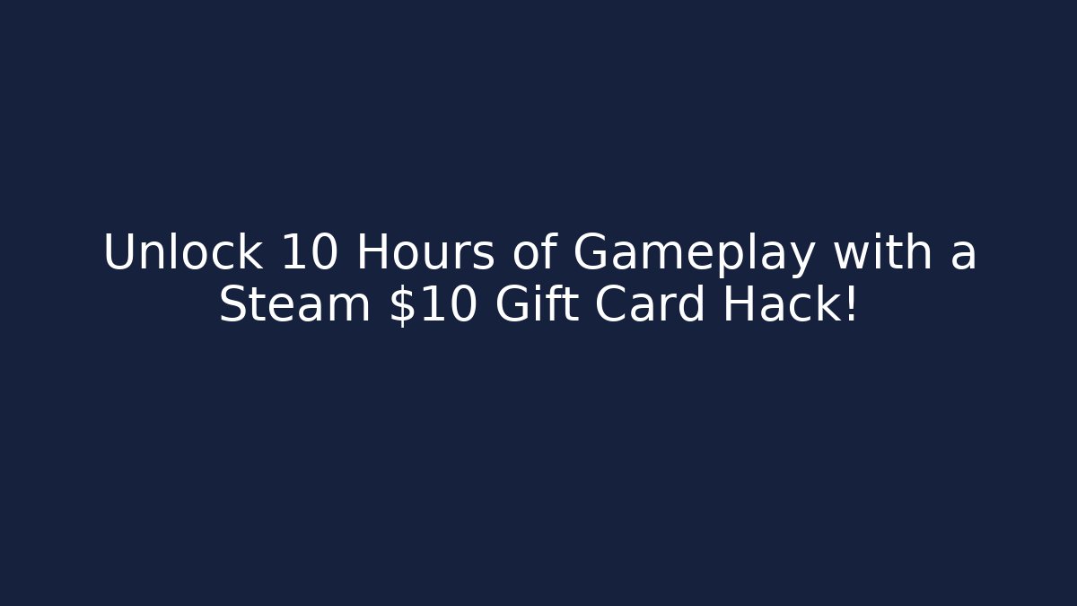 Unlock 10 Hours of Gameplay with a Steam $10 Gift Card Hack!